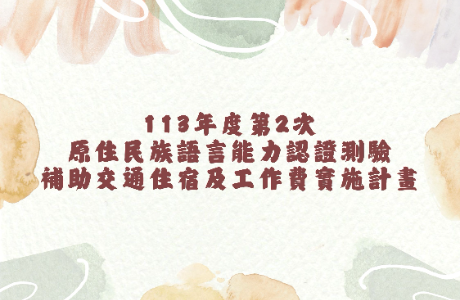 【公告】113年度第2次原住民族語言能力認證測驗補助交通住宿及工作費實施計畫