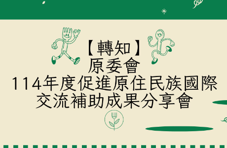 【轉知】原委會_114年度促進原住民族國際交流補助成果分享會