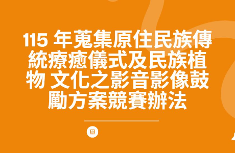115 年蒐集原住民族傳統療癒儀式及民族植物文化之影音影像鼓勵方案競賽辦法