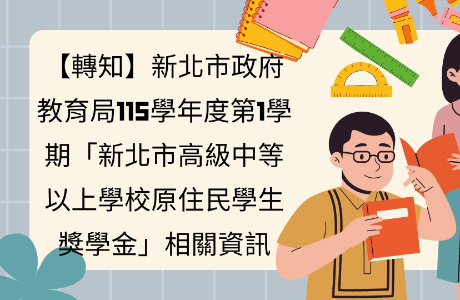 【轉知】新北市政府教育局115學年度第1學期「新北市高級中等以上學校原住民學生獎學金」相關資訊